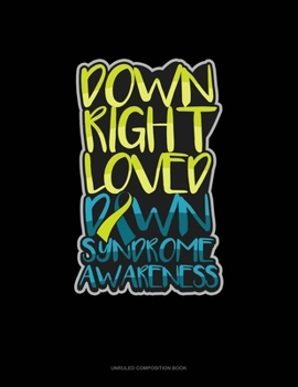 Paperback Down Right Loved Down Syndrome Awareness: Unruled Composition Book