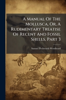 A Manual Of The Mollusca: Or, A Rudimentary Treatise Of Recent And Fossil Shells