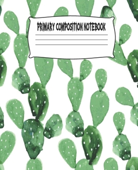 Primary Composition Notebook: Cactus Primary Composition Notebook with Drawing Space, draw and write journal, Dotted Mid line and Picture Space , ... Kindergarten, Preschool, 1st Grade, 2nd Grade
