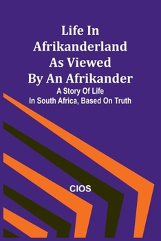 Life in Afrikanderland As Viewed by an Afrikander; a story of life in South Africa, based on truth