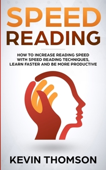 Paperback Speed Reading: How to Increase Reading Speed with Speed Reading Techniques, Learn Faster and be More Productive Book