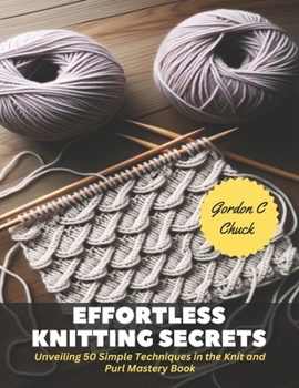 Paperback Effortless Knitting Secrets: Unveiling 50 Simple Techniques in the Knit and Purl Mastery Book