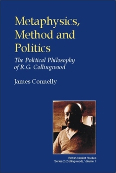 Hardcover Metaphysics, Method and Politics: The Political Philosophy of R.G.Collingwood Book