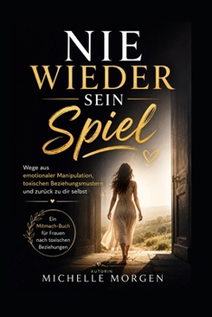 Nie wieder sein Spiel: Wege aus emotionaler Manipulation, toxischen Beziehungsmustern und zurück zu dir selbst Ein Mitmach-Buch für Frauen nach toxischen Beziehungen (German Edition)