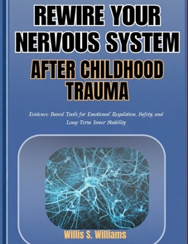 Paperback Rewire Your Nervous System After Childhood Trauma: Evidence-Based Tools for Emotional Regulation, Safety, and Long-Term Inner Stability Book
