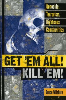 Paperback Get 'Em All! Kill 'Em!: Genocide, Terrorism, Righteous Communities Book