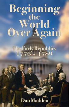 Paperback Beginning the World Over Again: The Early Republics 1776 - 1789 Book