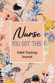 Paperback Nurse You Got This- Habit Tracking Journal: Beautiful Undated Monthly Habit Tracker for Nurse, Habit Forming Books and Planner, Motivational Journal a Book