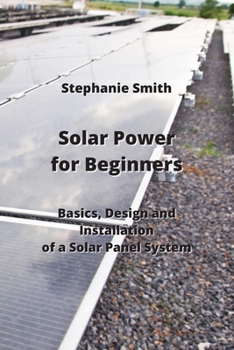 Paperback Solar Power for Beginners: Basics, Design and Installation of a Solar Panel System Book