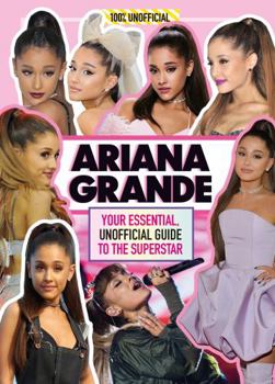 Hardcover Ariana Grande 100% Unofficial: Your essential, unofficial guide to the superstar Book