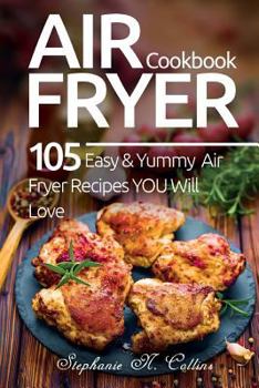 Paperback Air Fryer Cookbook: 105 Easy and Yummy Air Fryer Recipes You Will Love Book