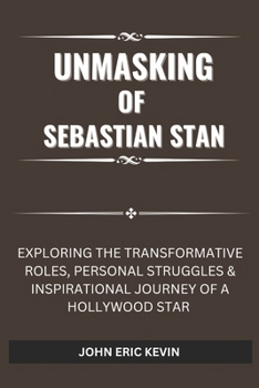 Paperback Unmasking of Sebastian Stan: Exploring the Transformative Roles, Personal Struggles & Inspirational Journey of a Hollywood Star Book