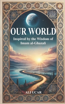 Our World: Inspired by the Wisdom of Imam al-Ghazali