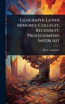 Geographi Latini Minores; Collegit, Recensuit, Prolegomenis Instruxit (Latin Edition)