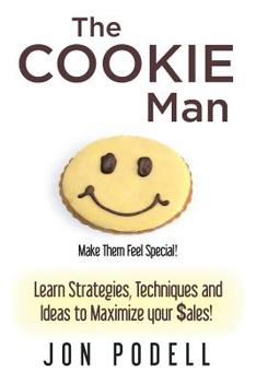 The Cookie Man: Learn Strategies, Techniques and Ideas to Maximize your $ales!