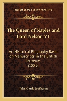 Paperback The Queen of Naples and Lord Nelson V1: An Historical Biography Based on Manuscripts in the British Museum (1889) Book