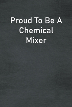 Paperback Proud To Be A Chemical Mixer: Lined Notebook For Men, Women And Co Workers Book