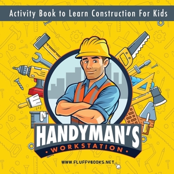 Handyman's workstation. Activity Book to Learn Construction For Kids: Ultimate construction site busy book. Coloring pages, mazes, dot-to-dot, and more educational games for kids 4-10 years old to lea