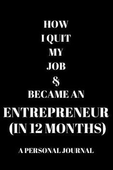 Paperback How I Quit My Job & Became An Entrepreneur (In 12 Months) A Personal Journal: Notebook Diary, Entrepreneurs Journal, How To Quit My Job, A5 Paperback Book