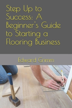 Paperback Step Up to Success: A Beginner's Guide to Starting a Flooring Business Book