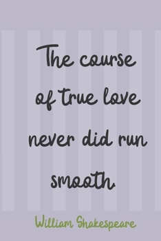 The Course Of True Love Never Did Run Smooth. William Shakespeare: Lined Blank Journal / Notebook With Inspirational Quote On The Cover.120 pages (60 sheets). 6 x 9 inches (William Shakespeare Quotes)