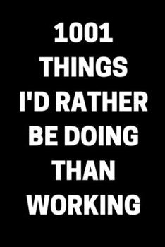 Paperback 1001 Things I'd Rather Be Doing Than Working: Blank Lined Journal Coworker Notebook (Funny Office Journals) Book