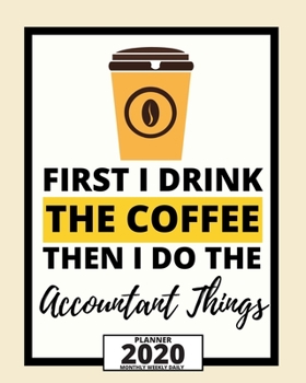 Paperback First I Drink The Coffee Then I Do The Accountant Things: 2020 Planner For Accountant, 1-Year Daily, Weekly And Monthly Organizer With Calendar, Great Book