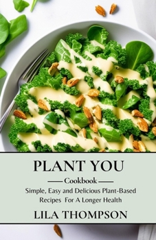 Paperback Plant You Cookbook: Simple, Easy and Delicious Plant-Based Recipes For A Longer Health Book