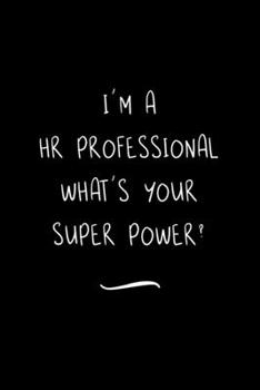 Paperback I'm a HR Professional What's Your Super Power?: Funny Office Notebook/Journal For Women/Men/Coworkers/Boss/Business Woman/Funny office work desk humor Book