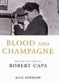 Blood and Champagne: The Life and Times of Robert Capa
