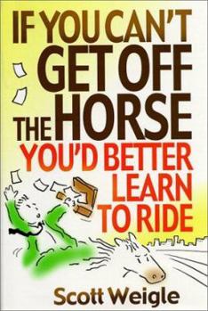 Hardcover If You Can't Get off the Horse, You'd Better Learn to Ride Book