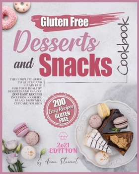 The Gluten Free Snacks and Desserts Cookbook 2021: The Complete guide to GLUTEN and GRAIN-FREE recipes for your Healthy Desserts and Snacks! 200 Easy ... bread, brownies and cupcakes for kids!
