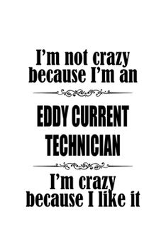 Paperback I'm Not Crazy Because I'm An Eddy Current Technician I'm Crazy Because I like It: Awesome Eddy Current Technician Notebook, Journal Gift, Diary, Doodl Book