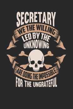 Secretary We The Willing Led By The Unknowing Are Doing The Impossible For The Ungrateful: Secretary Notebook Secretary Journal Handlettering Logbook 110 DOT GRID Paper Pages 6 x 9