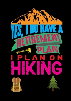 Paperback Yes I Do Have A Retirement Plan I Plan On Hiking: Hiking Journal With Prompts, Trail Log Book, Hiker's Journal, Hiking Log Book, Hiking Gifts, Keep Tr Book