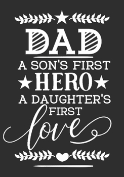 Dad a son’s first hero A daughter’s first love: gift for dad: Great Journal or Planner a good gift for dad, Elegant notebook surprise birthday gift for a dad 100 pages 7 x 10 (Christmas gift for dad)