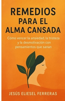 REMEDIOS PARA EL ALMA CANSADA: Cómo vencer la ansiedad, la tristeza y la desmotivación con pensamientos que sanan (Spanish Edition)