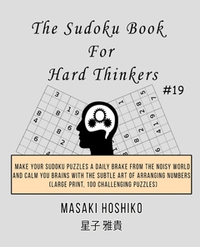 Paperback The Sudoku Book For Hard Thinkers #19: Make Your Sudoku Puzzles A Daily Brake From The Noisy World And Calm You Brains With The Subtle Art Of Arrangin Book