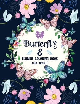 Butterfly & flower Coloring Book for Adults: Beautiful Butterflies and Flowers Patterns for Relaxation, Fun, and Stress Relief Adult Coloring Books bu