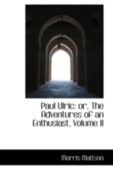 Hardcover Paul Ulric: Or, the Adventures of an Enthusiast, Volume II Book