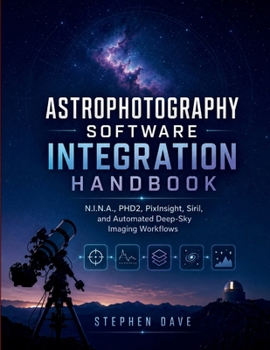 Paperback Astrophotography Software Integration Handbook: N.I.N.A., PHD2, PixInsight, Siril, and Automated Deep-Sky Imaging Workflows Book