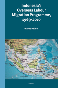 Indonesia's Overseas Labour Migration Programme, 1969-2010 - Book #307 of the Verhandelingen van het Koninklijk Instituut voor Taal-, Land- en Volkenkunde