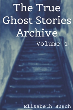 Paperback The True Ghost Stories Archive: Volume 1: 50 Weird and Scary Tales Book