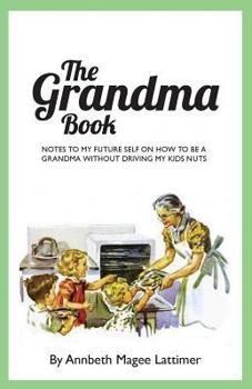 Paperback The Grandma Book: Notes to my future self on how to be a grandma without driving my kids nuts Book