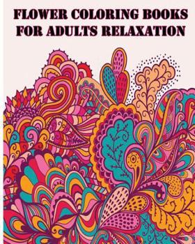 Paperback Flower Coloring Books For Adults Relaxation: +40 illustrations printed on just one side of the page (MAKING THEM SAFE FOR MARKERS) Book