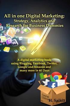 Paperback All in one Digital Marketing: Strategy, Analytics and Research for Business Dummies: A digital marketing book using blogging, Facebook, Twitter, Google and Amazon and many more in 60 Days Book