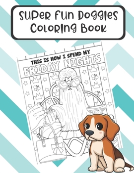 Super Fun Doggies Coloring Book: The Perfect Gift for Dog Lovers and Anyone Who Has a Pet. Color in Different Doggie Memes and Story Pages that Will Make Your Laugh.