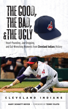 Hardcover The Good, the Bad, & the Ugly: Cleveland Indians: Heart-Pounding, Jaw-Dropping, and Gut-Wrenching Moments from Cleveland Indians History Book