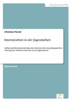 Paperback Internetarbeit in der Jugendarbeit: Aufbau und Konzeptionierung eines Internetcafes zur pädagogischen Nutzung des Mediums Internet in der Jugendarbeit [German] Book