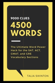 9000 Clues 4500 Words: The Ultimate Word Power Hack for the SAT, ACT, GMAT, and GRE Vocabulary Sections